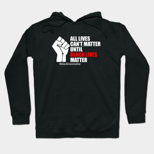 BLACK LIVES MATTER. ALL LIVES CAN'T MATTER UNTIL BLACK LIVES MATTER Hoodie